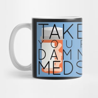 TAKE YOUR DAMN MEDS Mug